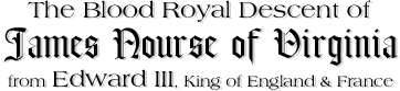 The Blood Royal Descent of James Nourse of Virginia from Edward III, King of England and France